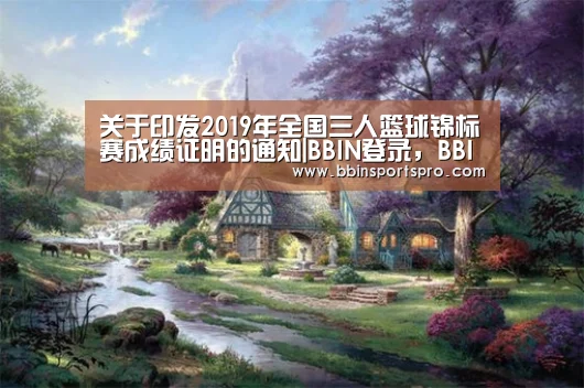 关于印发2019年全国三人篮球锦标赛成绩证明的通知|BBIN登录,BBIN下载,BBIN入口,BBIN电竞(图3) BBIN登录,BBIN下载,BBIN入口,BBIN电竞